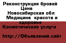 Реконструкция бровей 6 d › Цена ­ 1 500 - Новосибирская обл. Медицина, красота и здоровье » Косметические услуги   